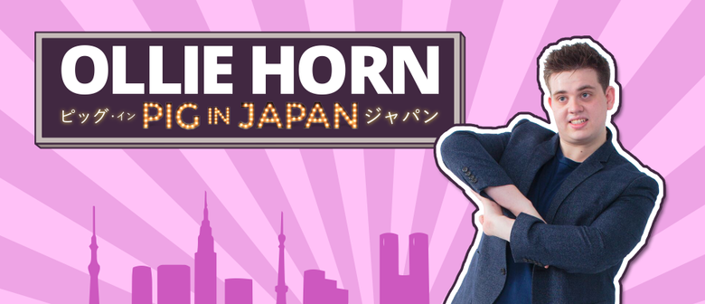 Ollie Horn – Pig In Japan – Stand-Up Comedy