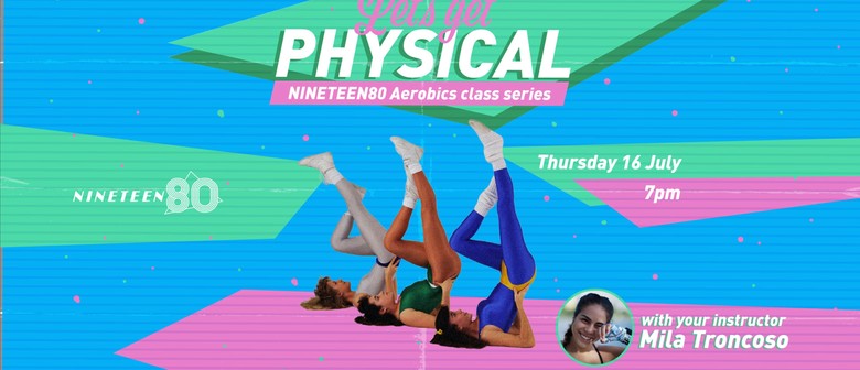 Let's Get Physical: NINETEEN80 Aerobics Class Series