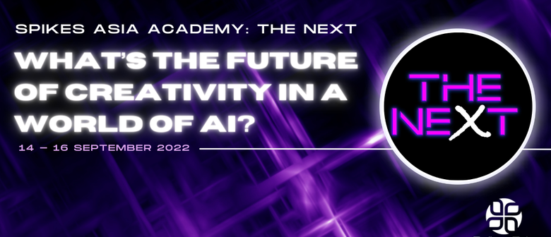Spikes Asia Academy 2022: THE NEXT
